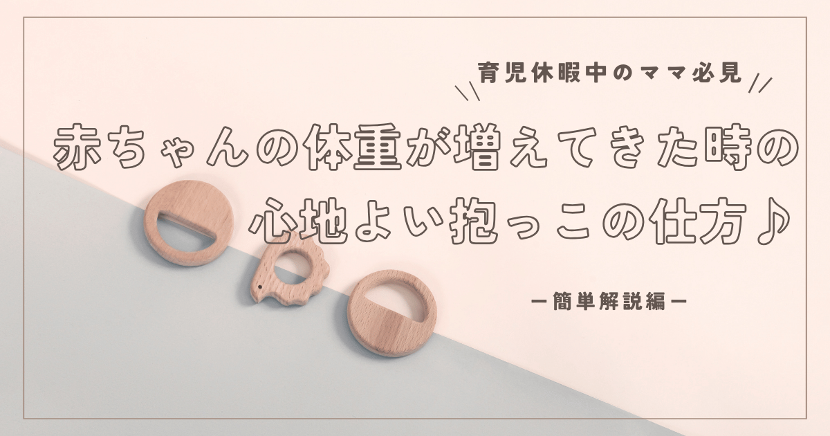 体重が重くなってきた赤ちゃんの抱っこについて：ママと赤ちゃんがお互い心地よく抱っこする方法