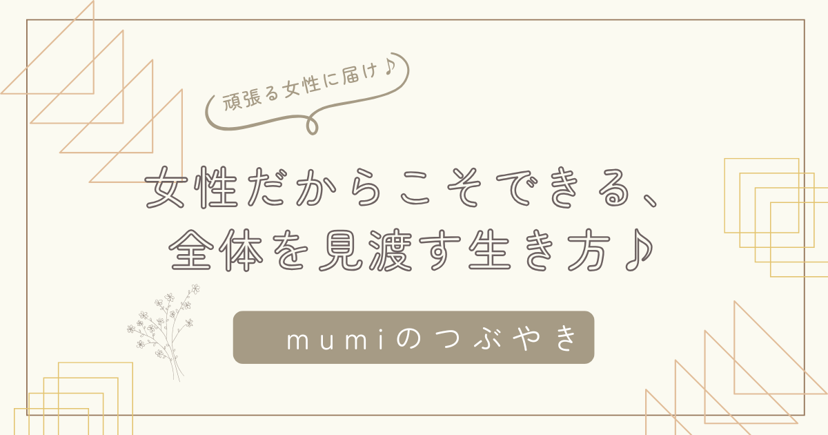 女性だからこそできる、全体を見渡す生き方