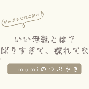 いい母親とは？がんばりすぎて、疲れてないですか？