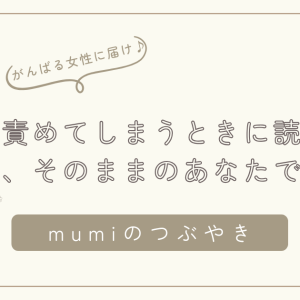 自分を責めてしまうときに読んでほしい。大丈夫、そのままのあなたでいい。